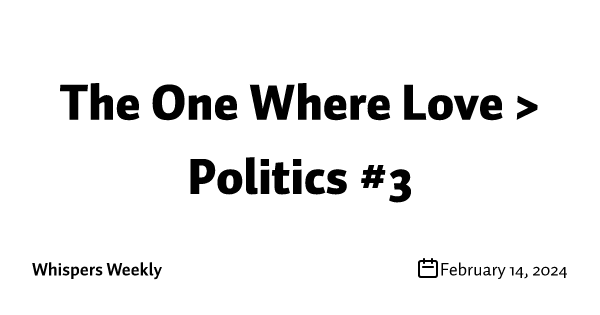 The One Where Love > Politics #3