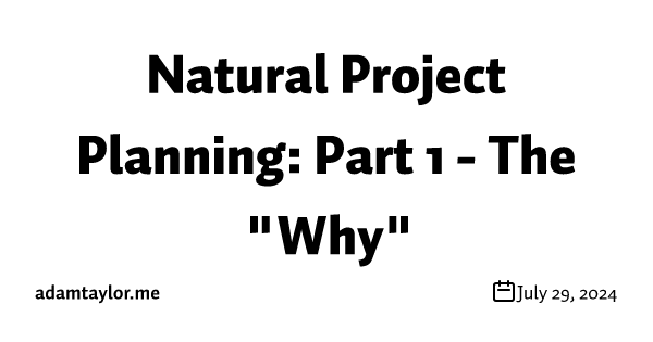 Natural Project Planning: Part 1 - The "Why"