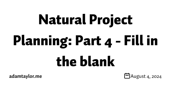 Natural Project Planning: Part 4 - Fill in the blank