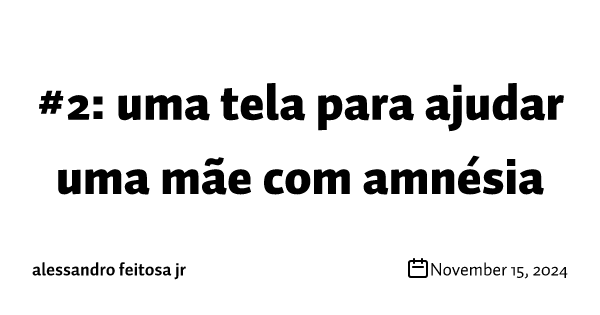 #2: uma tela para ajudar uma mãe com amnésia