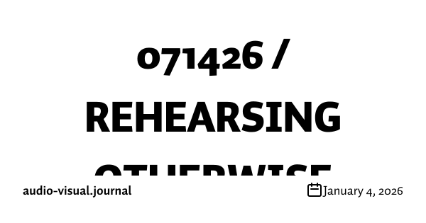 071426 / REHEARSING OTHERWISE