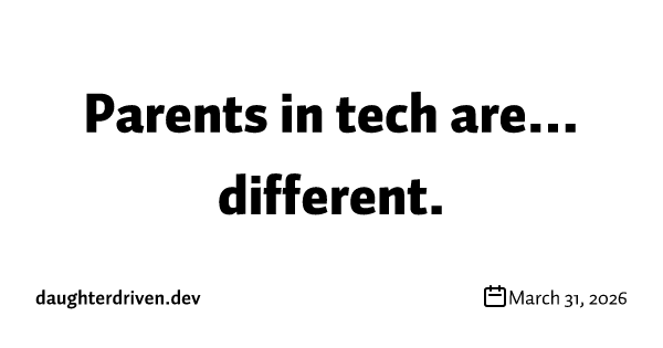 Parents in tech are... different.