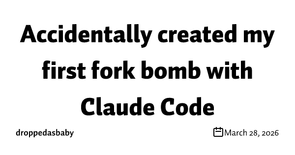 Accidentally created my first fork bomb with Claude Code