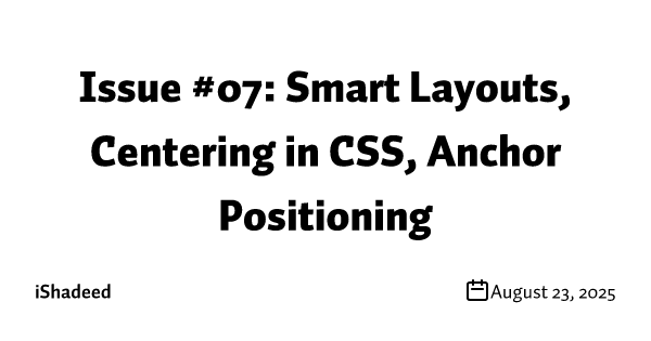 Issue #07: Smart Layouts, Centering in CSS, Anchor Positioning