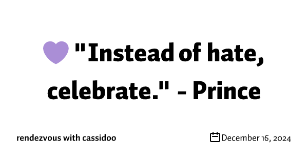 💜 "Instead of hate, celebrate." - Prince