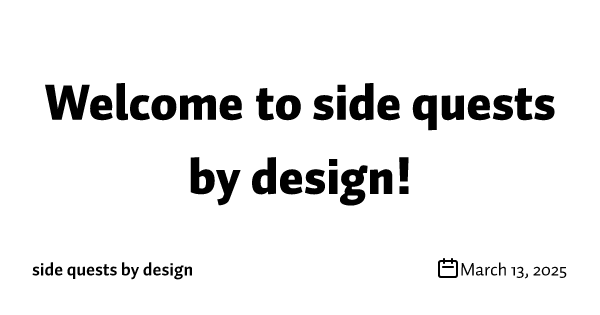 Welcome to side quests by design! 