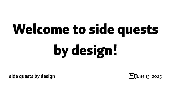 Welcome to side quests by design! 
