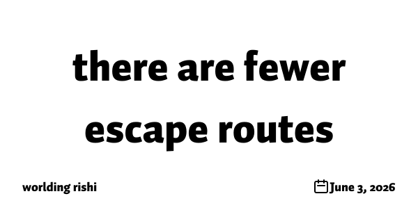 there are fewer escape routes