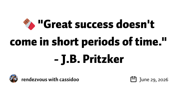 🍫 "Great success doesn't come in short periods of time." - J.B. Pritzker