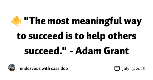 🐠 "The most meaningful way to succeed is to help others succeed." - Adam Grant