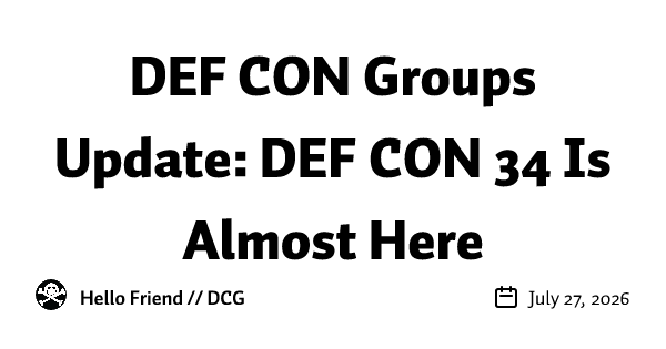 DEF CON Groups Update: DEF CON 34 Is Almost Here