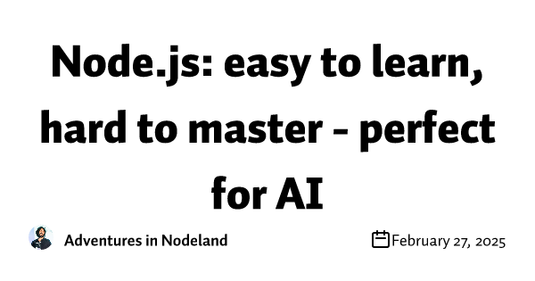 Node.js: easy to learn, hard to master - perfect for AI