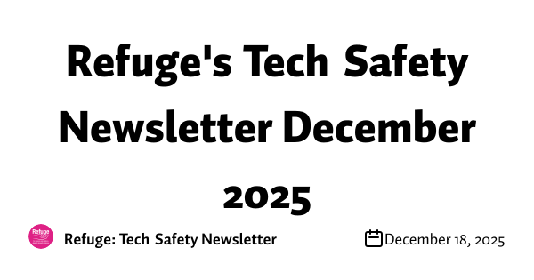 Refuge's Tech Safety Newsletter December 2025 • Buttondown