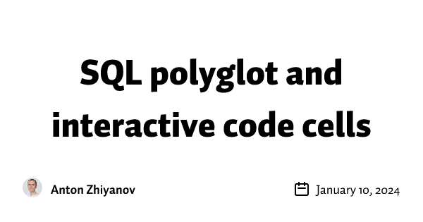 SQL polyglot and interactive code cells • Buttondown
