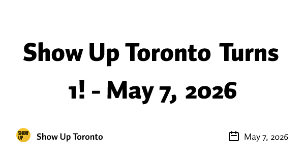Show Up Toronto Turns 1! - May 7, 2026